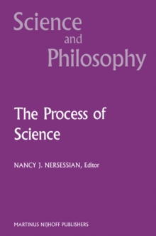 The Process of Science : Contemporary Philosophical Approaches to Understanding Scientific Practice