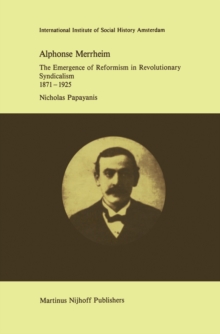 Alphonse Merrheim : The Emergence of Reformism in Revolutionary Syndicalism, 1871 - 1925