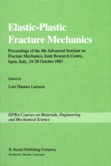 Elastic-Plastic Fracture Mechanics : Proceedings of the 4th Advanced Seminar on Fracture Mechanics, Joint Research Centre, Ispra, Italy, 24-28 October 1983 in collaboration with the European Group on