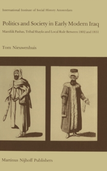 Politics and Society in Early Modern Iraq : Maml?k Pashas, Tribal Shayks, and Local Rule Between 1802 and 1831