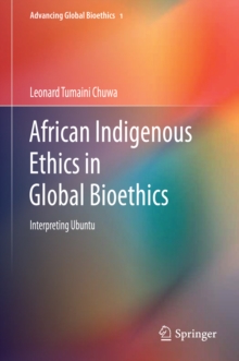 African Indigenous Ethics in Global Bioethics : Interpreting Ubuntu