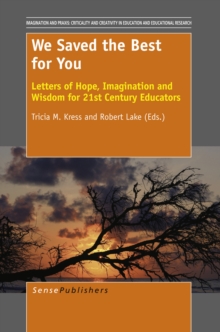 We Saved the Best for You : Letters of Hope, Imagination and Wisdom for 21st Century Educators