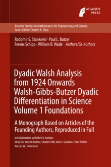 Dyadic Walsh Analysis from 1924 Onwards Walsh-Gibbs-Butzer Dyadic Differentiation in Science Volume 1 Foundations : A Monograph Based on Articles of the Founding Authors, Reproduced in Full