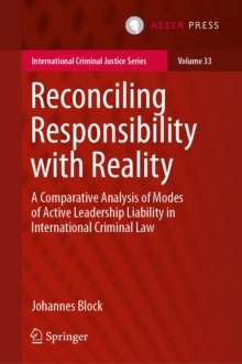 Reconciling Responsibility with Reality : A Comparative Analysis of Modes of Active Leadership Liability in International Criminal Law