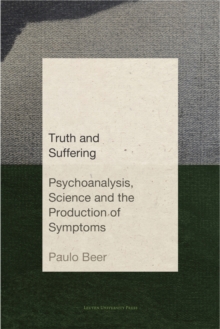 Truth and Suffering : Psychoanalysis, Science and the Production of Symptoms