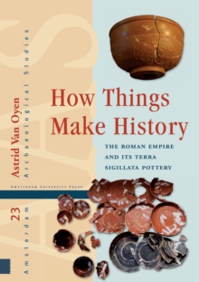 How Things Make History : The Roman Empire and its terra sigillata Pottery