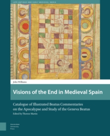 Visions of the End in Medieval Spain : Catalogue of Illustrated Beatus Commentaries on the Apocalypse and Study of the Geneva Beatus