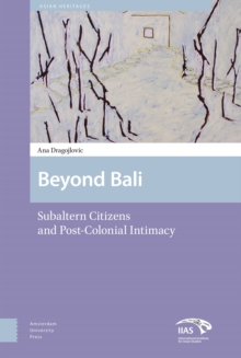 Beyond Bali : Subaltern Citizens and Post-Colonial Intimacy