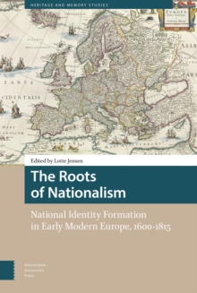 The Roots of Nationalism : National Identity Formation in Early Modern Europe, 1600-1815