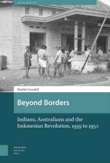 Beyond Borders : Indians, Australians and the Indonesian Revolution, 1939 to 1950