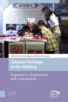 Chinese Heritage in the Making : Experiences, Negotiations and Contestations