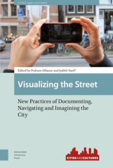 Visualizing the Street : New Practices of Documenting, Navigating and Imagining the City