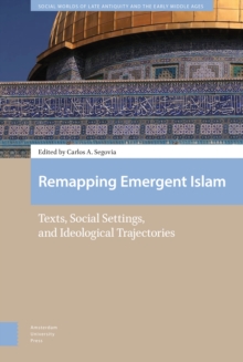 Remapping Emergent Islam : Texts, Social Settings, and Ideological Trajectories