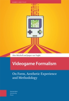 Videogame Formalism : On Form, Aesthetic Experience and Methodology
