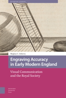 Engraving Accuracy in Early Modern England : Visual Communication and the Royal Society