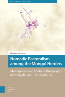 Nomadic Pastoralism among the Mongol Herders : Multispecies and Spatial Ethnography in Mongolia and Transbaikalia