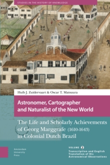 Astronomer, Cartographer and Naturalist of the New World : The Life and Scholarly Achievements of Georg Marggrafe (1610-1643) in Colonial Dutch Brazil. Volume 2: Transcription and English Translation