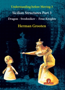 Understanding Before Moving 3 - Part 3: Sicilian Structures - Dragon - Sveshnikov - Four Knights