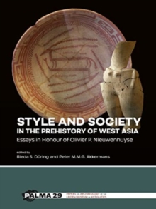 Style and Society in the Prehistory of West Asia : Essays in Honour of Olivier P. Nieuwenhuyse