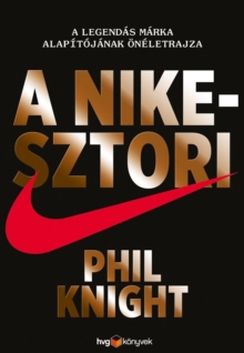 A Nike-sztori : A legendas marka alapitojanak oneletrajza