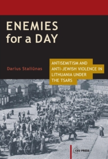 Enemies for a Day : Antisemitism and Anti-Jewish Violence in Lithuania Under the Tsars