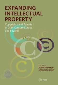 Expanding Intellectual Property : Copyrights and Patents in 20th Century Europe and Beyond