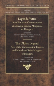 The Oldest Legend : Acts of the Canonization Process, and Miracles of Saint Margaret of Hungary