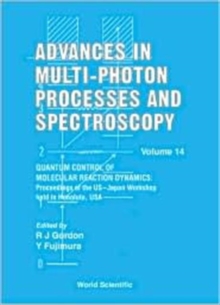 Advances In Multi-photon Processes And Spectroscopy, Volume 14 - Quantum Control Of Molecular Reaction Dynamics: Proceedings Of The Us-japan Workshop
