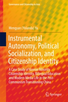 Instrumental Autonomy, Political Socialization, and Citizenship Identity : A Case Study of Korean Minority Citizenship Identity, Bilingual Education and Modern Media Life in the Post-Communism Transit
