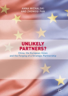 Unlikely Partners? : China, the European Union and the Forging of a Strategic Partnership