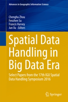 Spatial Data Handling in Big Data Era : Select Papers from the 17th IGU Spatial Data Handling Symposium 2016
