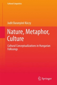 Nature, Metaphor, Culture : Cultural Conceptualizations in Hungarian Folksongs