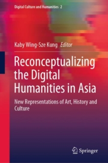 Reconceptualizing the Digital Humanities in Asia : New Representations of Art, History and Culture