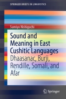 Sound and Meaning in East Cushitic Languages : Dhaasanac, Burji, Rendille, Somali, and Afar