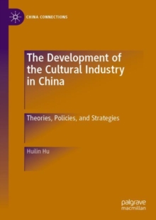 The Development of the Cultural Industry in China : Theories, Policies, and Strategies