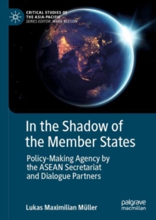 In the Shadow of the Member States : Policy-Making Agency by the ASEAN Secretariat and Dialogue Partners