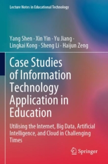 Case Studies of Information Technology Application in Education : Utilising the Internet, Big Data, Artificial Intelligence, and Cloud in Challenging Times