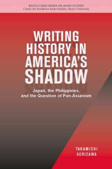 Writing History in America’s Shadow : Japan, the Philippines, and the Question of Pan-Asianism Volume 20
