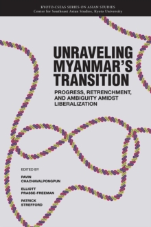 Unraveling Myanmar's Transition : Progress, Retrenchment and Ambiguity Amidst Liberalization Volume 21