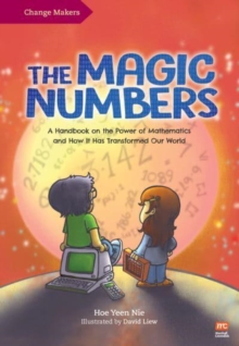 The Magic Numbers : A Handbook on the Power of Mathematics and How It Has Transformed Our World