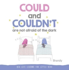 Could and Couldn't Are Not Afraid of the Dark : Big Life Lessons for Little Kids