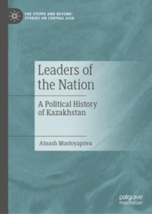 Leaders of the Nation : A Political History of Kazakhstan