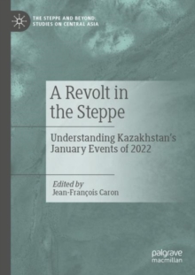 A Revolt in the Steppe : Understanding Kazakhstan’s January Events of 2022