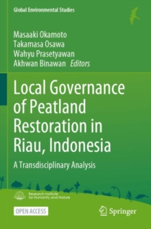 Local Governance of Peatland Restoration in Riau, Indonesia : A Transdisciplinary Analysis
