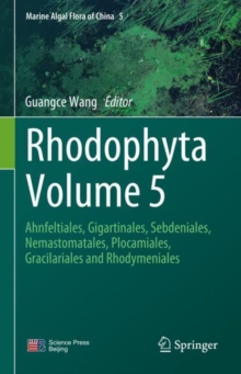 Rhodophyta Volume 5 : Ahnfeltiales, Gigartinales, Sebdeniales, Nemastomatales, Plocamiales, Gracilariales and Rhodymeniales
