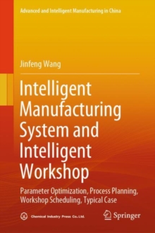 Intelligent Manufacturing System and Intelligent Workshop : Parameter Optimization, Process Planning, Workshop Scheduling, Typical Case