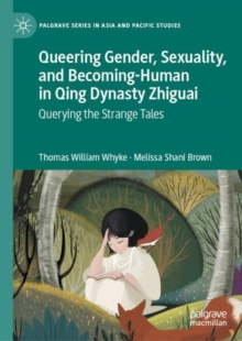 Queering Gender, Sexuality, and Becoming-Human in Qing Dynasty Zhiguai : Querying the Strange Tales