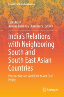 India’s Relations with Neighboring South and South East Asian Countries : Perspectives on Look East to Act East Policy