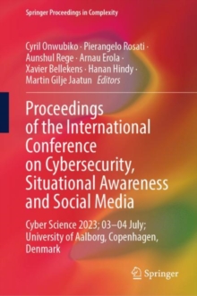 Proceedings of the International Conference on Cybersecurity, Situational Awareness and Social Media : Cyber Science 2023; 03-04 July; University of Aalborg, Copenhagen, Denmark