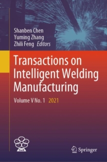 Transactions on Intelligent Welding Manufacturing : Volume V No. 1 2021